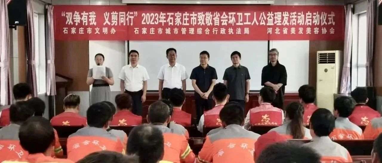 【花都公益】&ldquo;双争有我 义剪同行&rdquo;2023年石家庄市致敬省会环卫工人公益理发活动正式启动